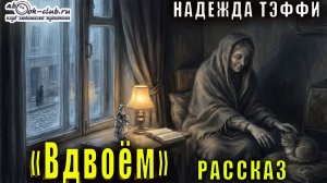Надежда Тэффи "Вдвоём" рассказ