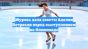 Журова дала советы Аделии Петросян перед выступлением на Олимпиаде