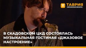 В Скадовском ЦКД состоялась музыкальная гостиная "Джазовое настроение"
