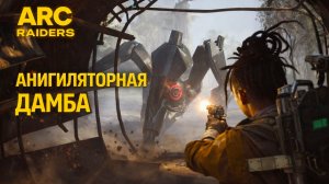 ARC Raiders АННИГИЛЯТОРНАЯ ДАМБА или ЛЮТЫЙ ФЕЙЛ Арк райдерс #73