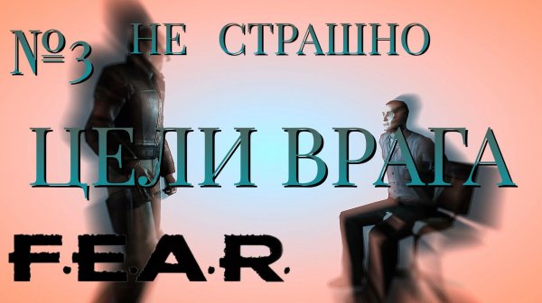 НЕ СТРАШНО/ЧАСТЬ №3/ЦЕЛИ ВРАГА/FEAR