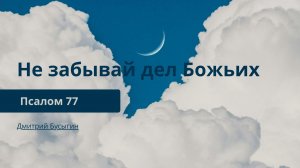 Не забывай дел Божьих | Псалом 77 | Дмитрий Бусыгин