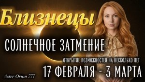 ♊️ БЛИЗНЕЦЫ ❤️🔥СОЛНЕЧНОЕ ЗАТМЕНИЕ❤️🔥❗️17 ФЕВРАЛЯ - 3 МАРТА❗️ГЛОБАЛЬНЫЕ ПЕРЕУСТАНОВКИ ЖИЗНИ🎉