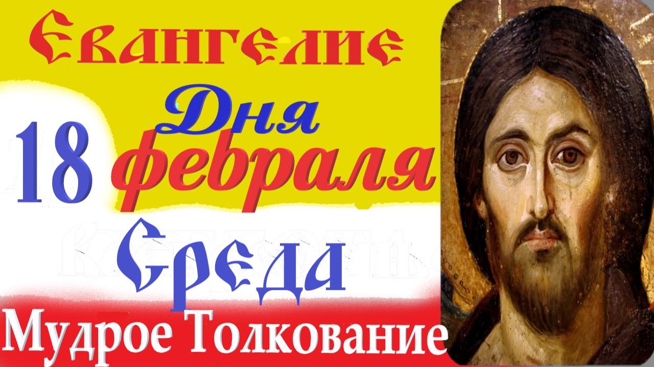 18 февраля среда Евангелие Дня 2026 Толкование (краткое 10 мин) Евангелие 18.02.2026 год смотреть онлайн