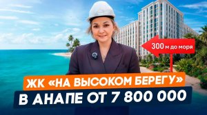 Обзор ЖК «На высоком берегу» в Анапе| Бизнес-класс у моря | Инфраструктура, планировки, условия