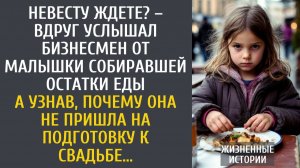 Истории из жизни Невесту ждете? – вдруг услышал богач от малышки собиравшей остатки еды…