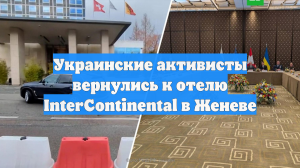 Украинские активисты вернулись к отелю InterContinental в Женеве