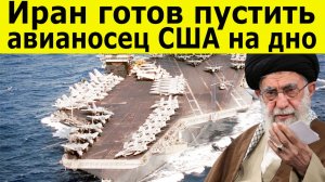 Иран готов пустить авианосец США на дно.