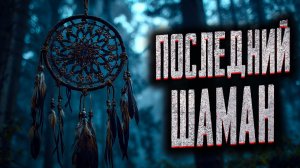 Последний шаман. Страшные истории на ночь. Мистика. Страшилки на ночь.