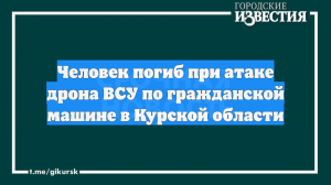 Мужчина погиб при атаке ВСУ на автомобиль в Курской области