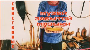 Часть 4. ПО ПРОСЬБЕ КАНАЛА «Попутный ветер» .Музей ЗАБЫТОЙ МУЗЫКИ🪈Свистковые музыкальные инструмент