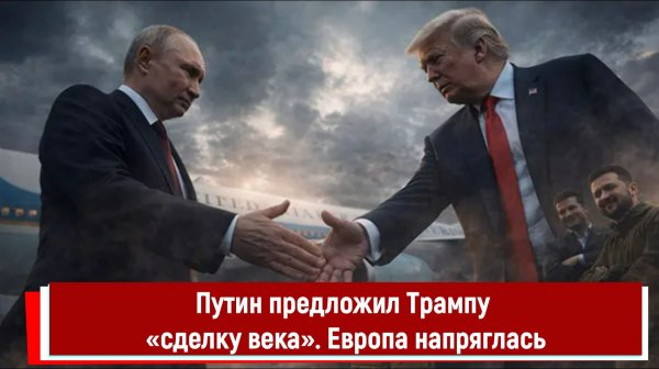 Путин предложил Трампу «сделку века». Европа напряглась