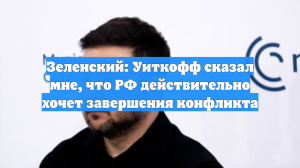Зеленский: Уиткофф сказал мне, что РФ действительно хочет завершения конфликта