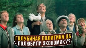 Голубиная политика ЦБ - полюбили экономику?