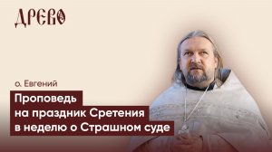 Проповедь на праздник Сретения в Неделю о Страшном суде I о Евгений Гуреев