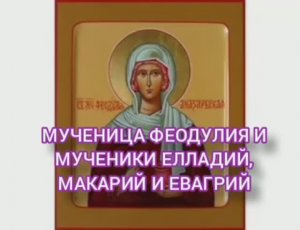 18.02.2026 День памяти Мученица Феодулия и мученики Елладий, Макарий и Евагрий
