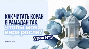 Встреча 3. Как читать Коран в Рамадан, чтобы росла моя вера?