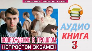#Аудиокнига. «ВОЗРОЖДЕНИЕ В ПРОШЛОМ -3!  Непростой экзамен». КНИГА 3. #Попаданцы#БоеваяФантастика