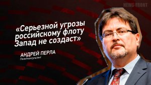 "Серьезной угрозы российскому флоту Запад не создаст" - Андрей Перла
