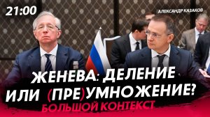 Женева: деление или (пре)умножение? [Александр Казаков. СТРИМ]