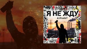 AiRushV - Я не жду (Официальная премьера трека)