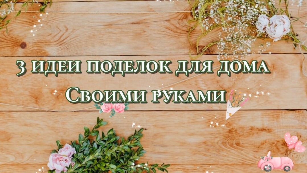 3 НЕВЕРОЯТНЫЕ ПОДЕЛКИ СВОИМИ РУКАМИ для Дома. Декор и Порядок и Уют.