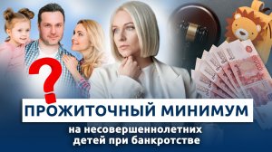 👶Как выплачивается прожиточный минимум на несовершеннолетних детей при банкротстве?