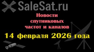 Новости спутниковых каналов и частот (транспондеров) от 14.02.26