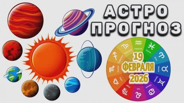 "АСТРОПРОГНОЗ на 19 ФЕВРАЛЯ 2026 года"!!!
