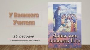 Дабы мне познать Его. Е Уайт 25 Февраля У великого Учителя.