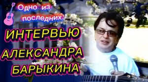 Александр Барыкин. 18 февраля родился Певец музыкант.Одно из последних интервью.