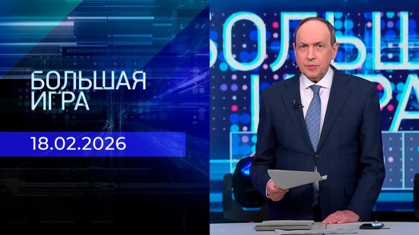 Большая игра. Часть 2. Выпуск от 18.02.2026