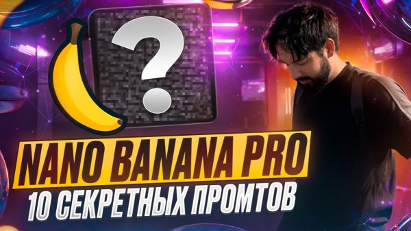 NANO BANANA PRO 10 СЕКРЕТНЫХ ПРОМТОВ