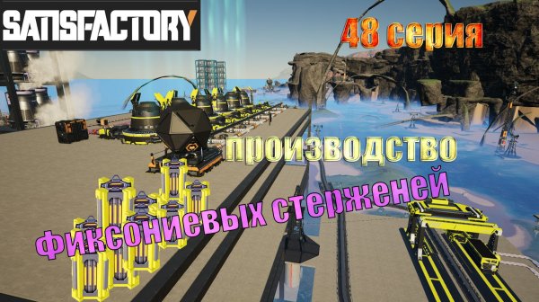 Satisfactory / 48 серия / строим производство Фиксониевых стерженей