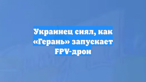 Украинец снял, как «Герань» запускает FPV-дрон
