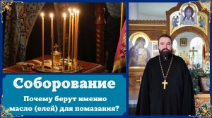 СОБОРОВАНИЕ. Почему в Таинстве Соборования (ЕЛЕОСВЯЩЕНИЯ) используется именно масло (елей)