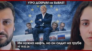 ЕС нужна нефть, но на трубе сидит Трамп | Технари уделывают гуманитариев в ЕГЭ | УДнБ | 19.02.26