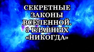 СЕКРЕТНЫЕ ЗАКОНЫ ВСЕЛЕННОЙ. 3 ГЛАВНЫХ «НИКОГДА»