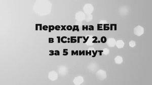 Переход на ЕБП в 1С:БГУ 2.0 за 5 минут