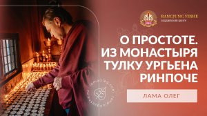 О простоте. Учение из монастыря Тулку Ургьена Ринпоче.