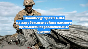 Bloomberg: траты США на зарубежные войны намного превысили первоначальные оценки