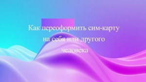 Как переоформить сим-карту на себя или другого человека
