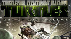 ###Teenage Mutant Ninja Turtles: Out of the Shadows###