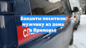 Бандиты похитили мужчину из дома в Приморье