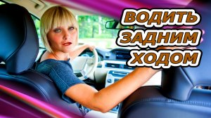 Продолжаем учиться заднему ходу. 3 часть