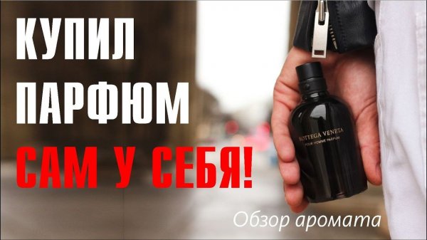 СВЯТОСТЬ 80 LVL: BOTTEGA VENETA POUR HOMME PARFUM // ОБЗОР АРОМАТА // Fragrance Review
