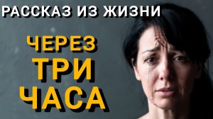 Истории из жизни|ЧЕРЕЗ ТРИ ЧАСА|Аудио рассказы|Аудиокниги слушать онлайн|Жизненные истории