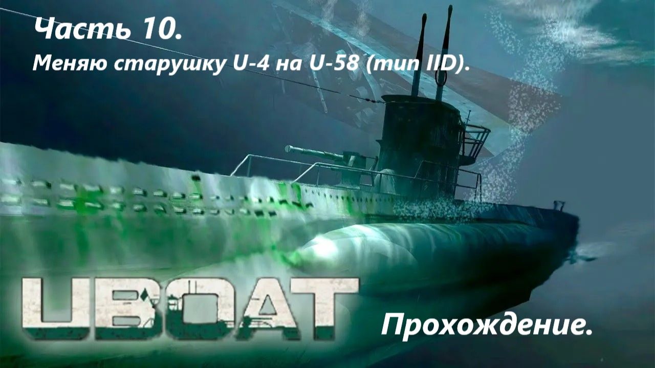 UBOAT. Чaсть 10. Меняю стaрушку U-4 нa U-58 (тип IID)