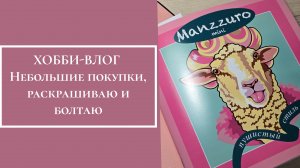 ХОББИ-ВЛОГ. Небольшие покупки, раскрашиваю и болтаю