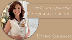 "Мой путь целителя" Истории из практики  энергопрактика Татьяны Смирновой.
